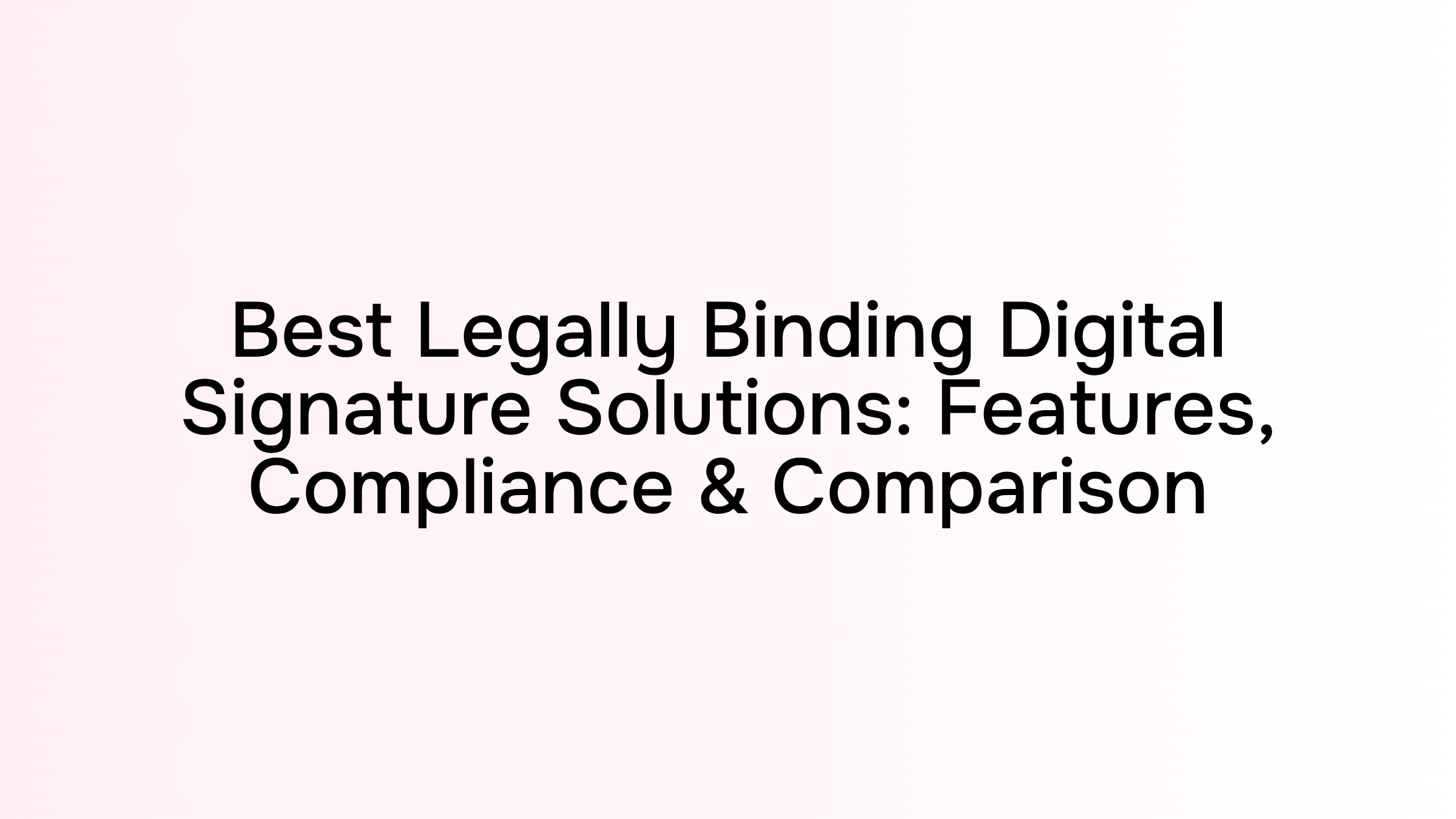 Best Legally Binding Digital Signature Solutions: Features, Compliance & Comparison