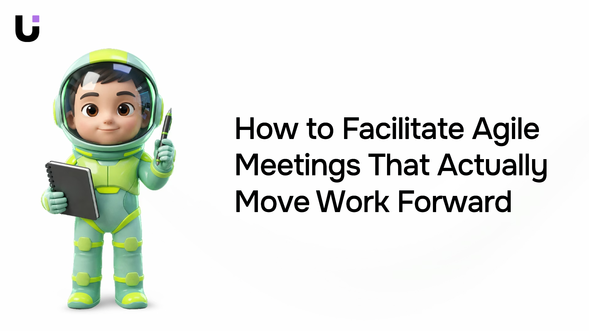How to Facilitate Agile Meetings That Actually Move Work Forward 