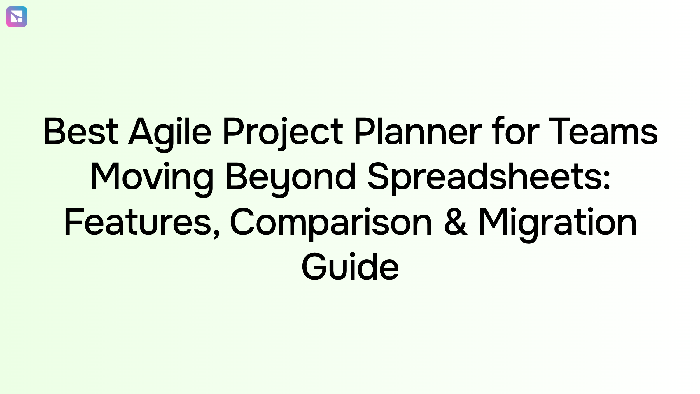 Best Agile Project Planner for Teams Moving Beyond Spreadsheets: Features, Comparison & Migration Guide