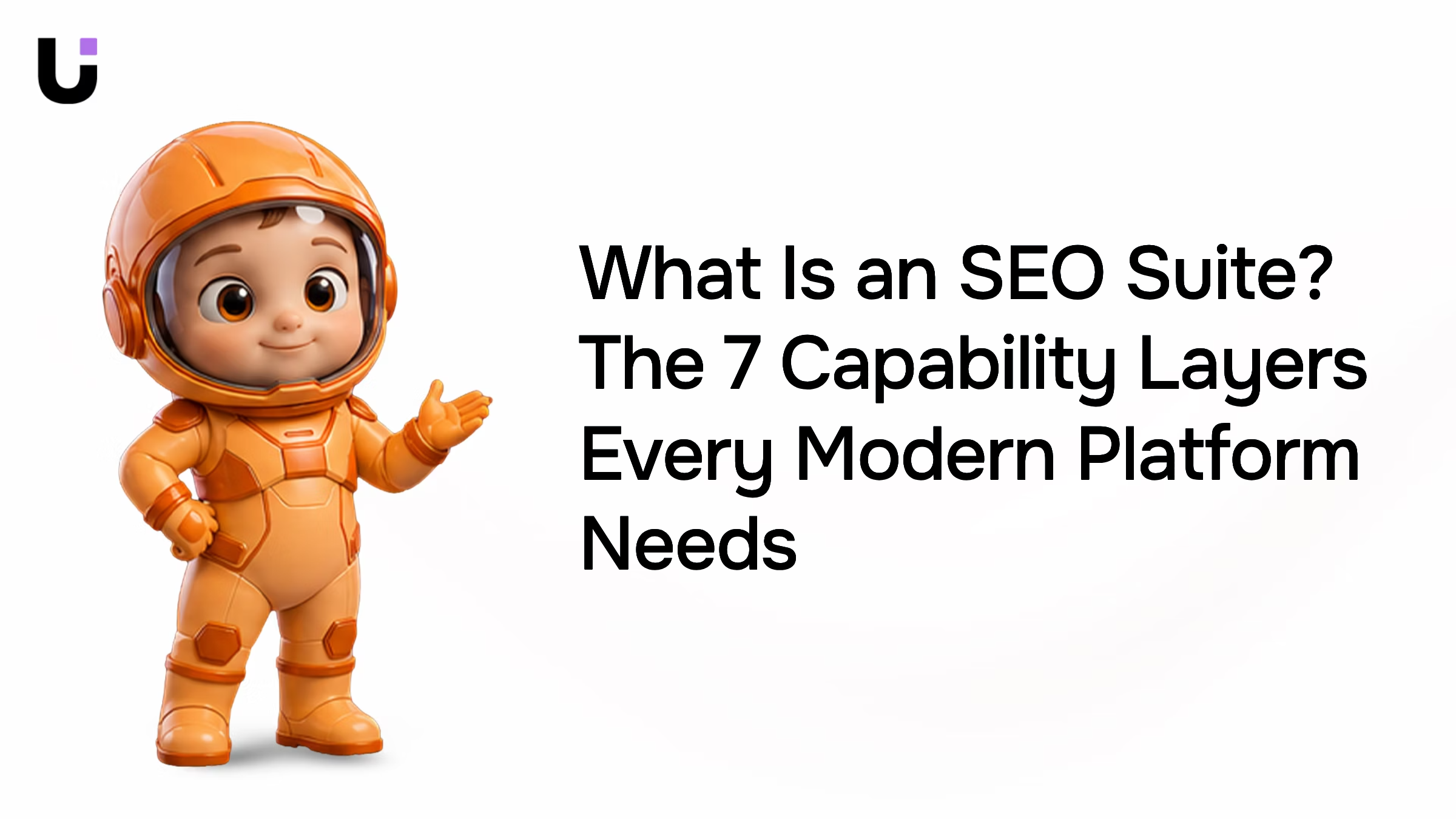 What Is an SEO Suite? The 7 Capability Layers Every Modern Platform Needs