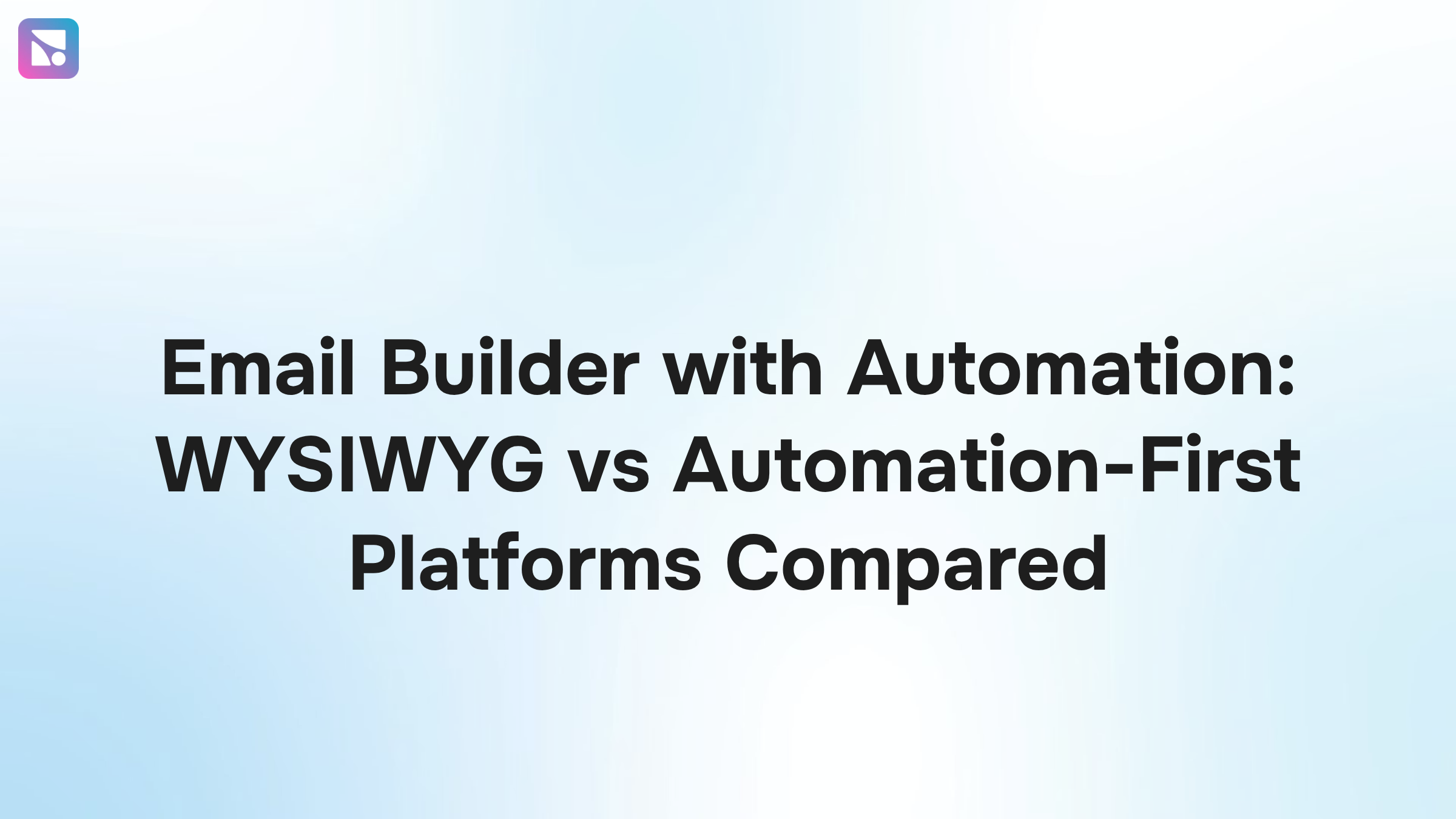 Email Builder with Automation: WYSIWYG vs Automation-First Platforms Compared