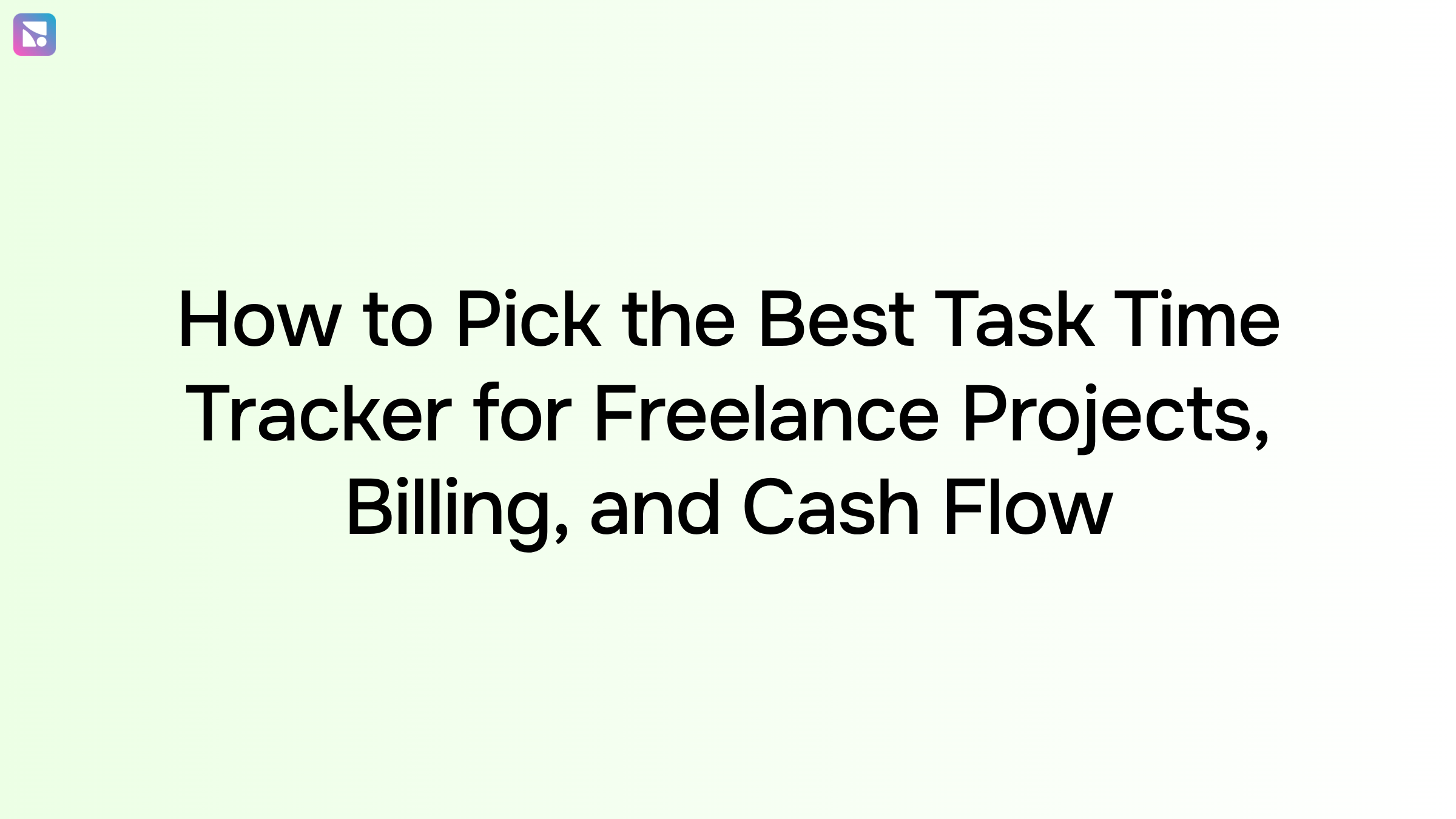 How to Pick the Best Task Time Tracker for Freelance Projects, Billing, and Cash Flow