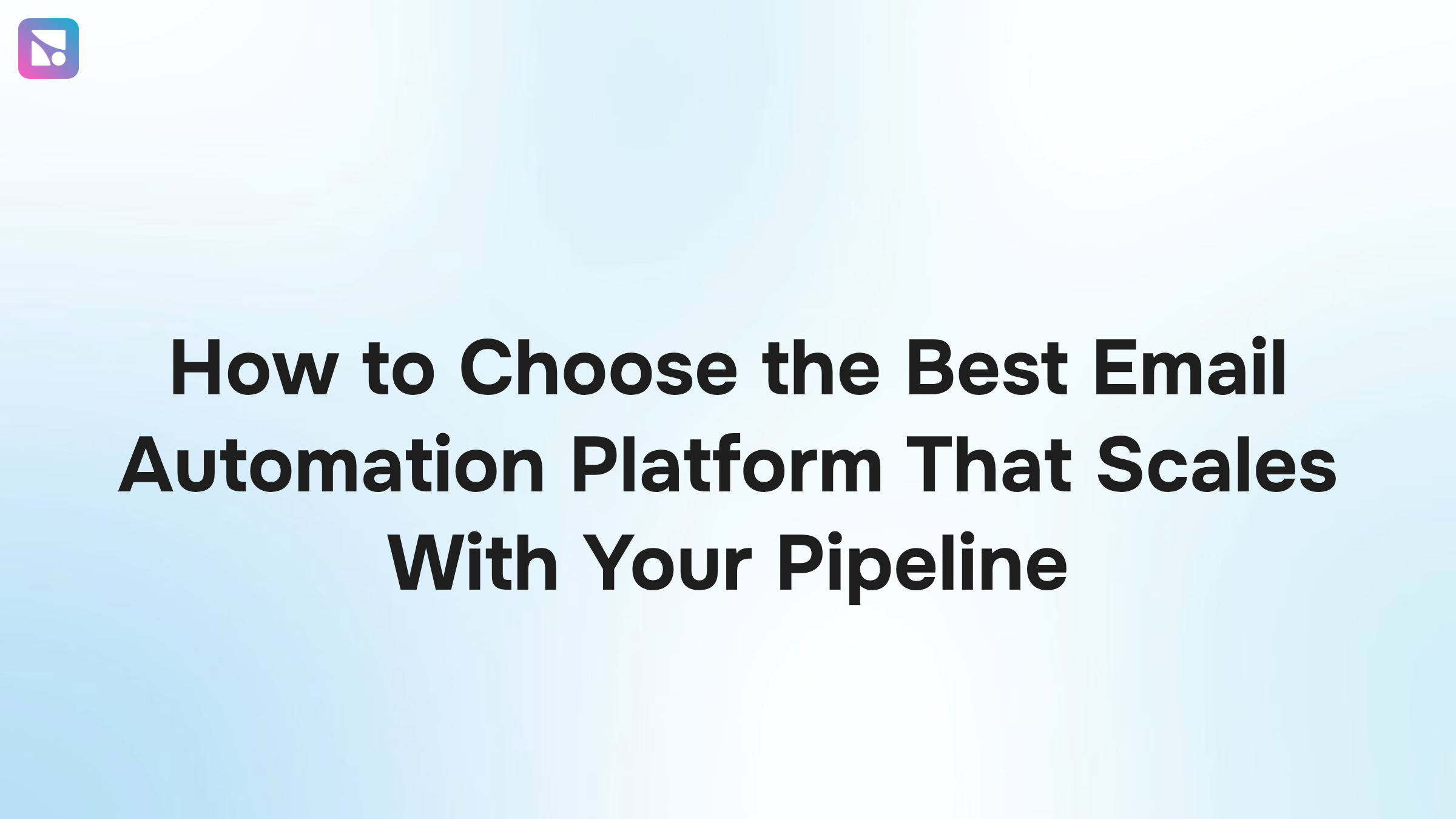 How to Choose the Best Email Automation Platform That Scales With Your Pipeline